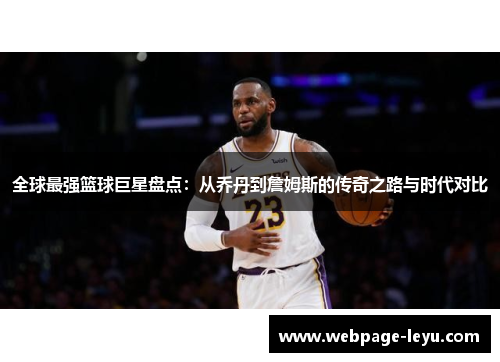 全球最强篮球巨星盘点:从乔丹到詹姆斯的传奇之路与时代对比