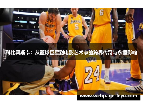 科比奥斯卡:从篮球巨星到电影艺术家的跨界传奇与永恒影响