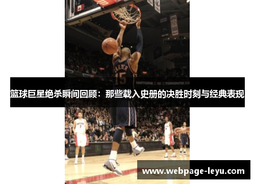 篮球巨星绝杀瞬间回顾:那些载入史册的决胜时刻与经典表现