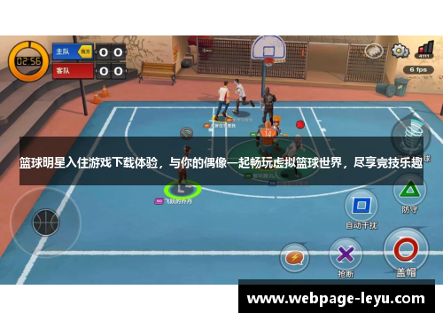 篮球明星入住游戏下载体验,与你的偶像一起畅玩虚拟篮球世界,尽享竞技乐趣